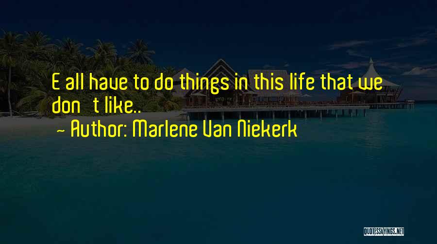 Marlene Van Niekerk Quotes: E All Have To Do Things In This Life That We Don't Like..