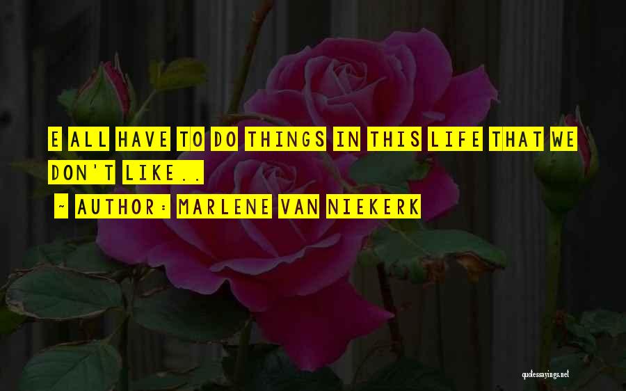 Marlene Van Niekerk Quotes: E All Have To Do Things In This Life That We Don't Like..