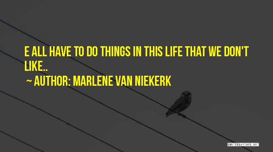 Marlene Van Niekerk Quotes: E All Have To Do Things In This Life That We Don't Like..