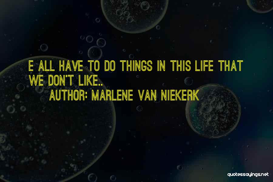 Marlene Van Niekerk Quotes: E All Have To Do Things In This Life That We Don't Like..