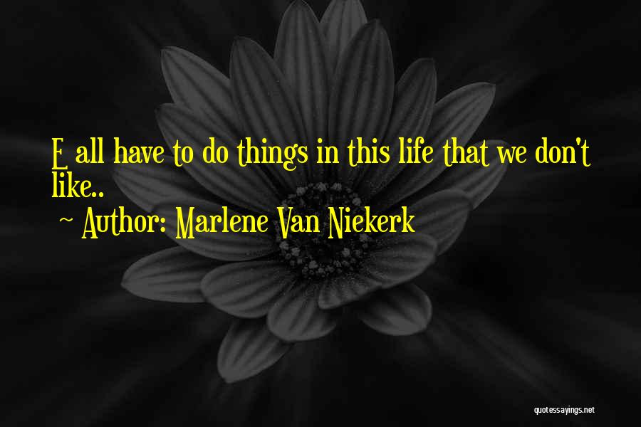 Marlene Van Niekerk Quotes: E All Have To Do Things In This Life That We Don't Like..