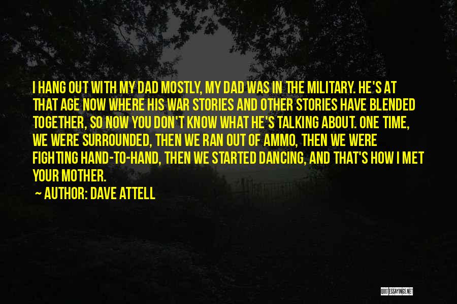 Dave Attell Quotes: I Hang Out With My Dad Mostly, My Dad Was In The Military. He's At That Age Now Where His