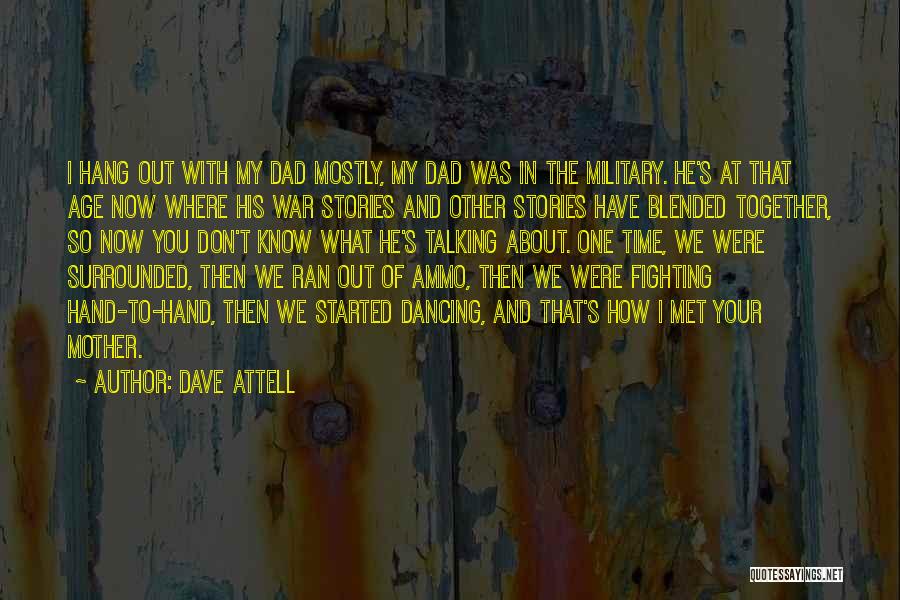 Dave Attell Quotes: I Hang Out With My Dad Mostly, My Dad Was In The Military. He's At That Age Now Where His