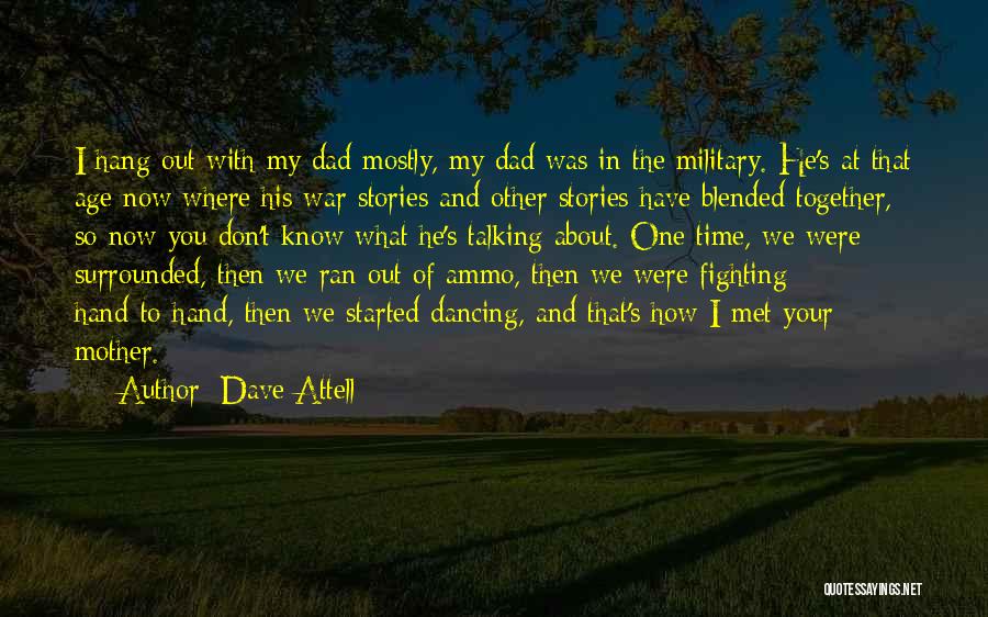 Dave Attell Quotes: I Hang Out With My Dad Mostly, My Dad Was In The Military. He's At That Age Now Where His