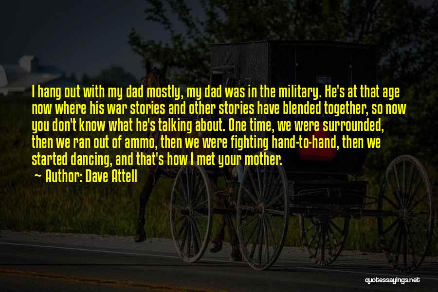 Dave Attell Quotes: I Hang Out With My Dad Mostly, My Dad Was In The Military. He's At That Age Now Where His