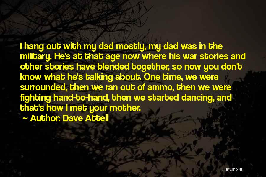 Dave Attell Quotes: I Hang Out With My Dad Mostly, My Dad Was In The Military. He's At That Age Now Where His