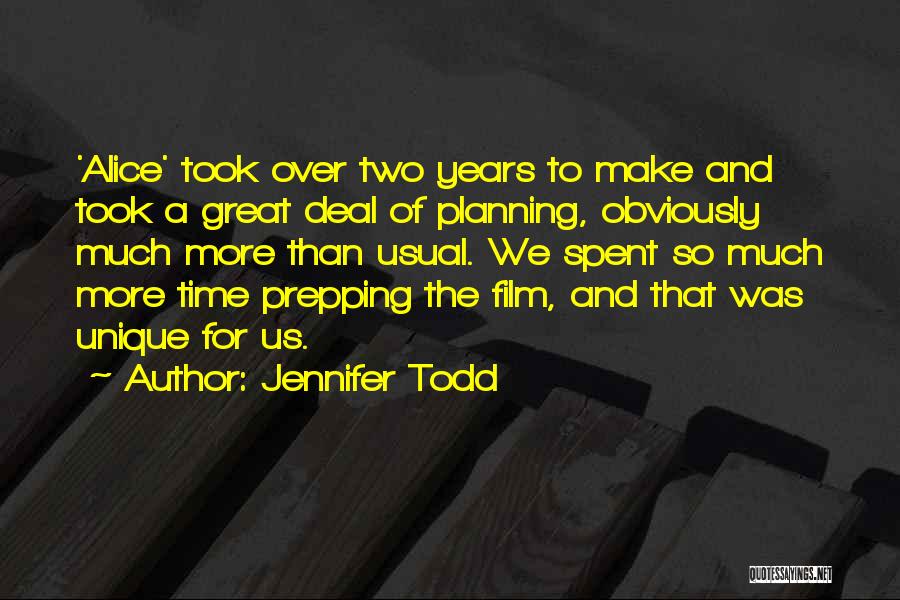 Jennifer Todd Quotes: 'alice' Took Over Two Years To Make And Took A Great Deal Of Planning, Obviously Much More Than Usual. We