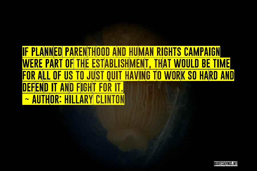 Hillary Clinton Quotes: If Planned Parenthood And Human Rights Campaign Were Part Of The Establishment, That Would Be Time For All Of Us