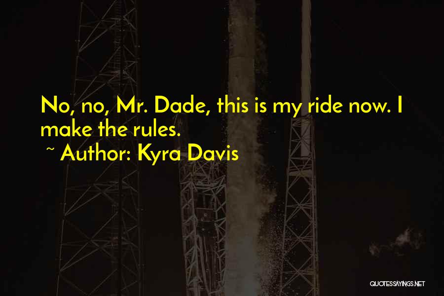 Kyra Davis Quotes: No, No, Mr. Dade, This Is My Ride Now. I Make The Rules.