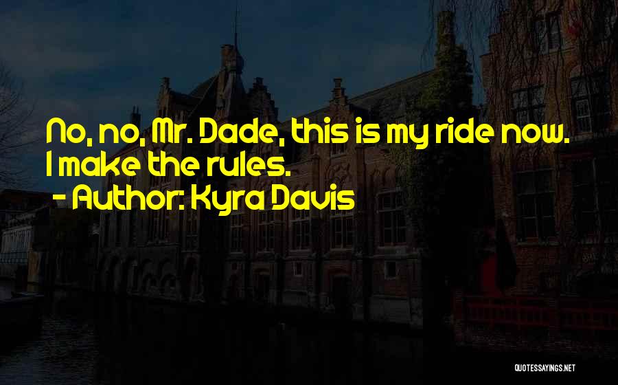 Kyra Davis Quotes: No, No, Mr. Dade, This Is My Ride Now. I Make The Rules.