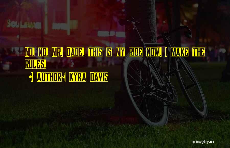 Kyra Davis Quotes: No, No, Mr. Dade, This Is My Ride Now. I Make The Rules.