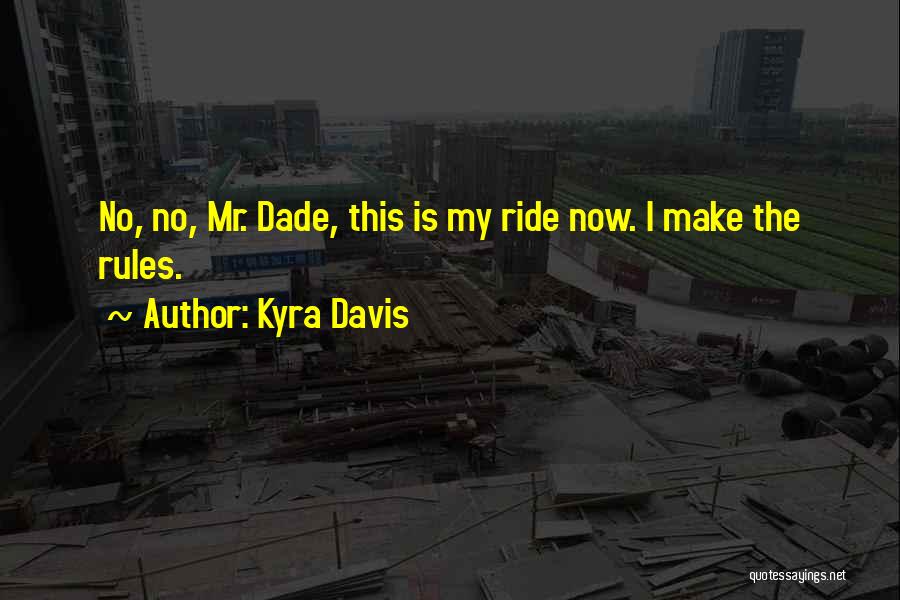 Kyra Davis Quotes: No, No, Mr. Dade, This Is My Ride Now. I Make The Rules.