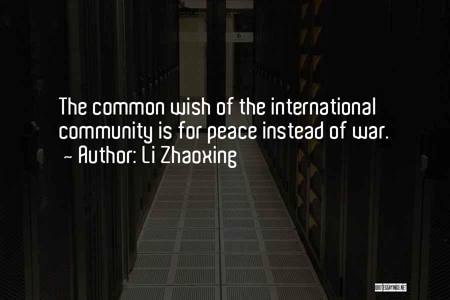 Li Zhaoxing Quotes: The Common Wish Of The International Community Is For Peace Instead Of War.