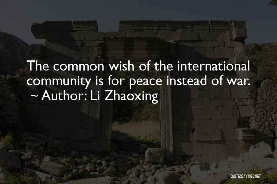 Li Zhaoxing Quotes: The Common Wish Of The International Community Is For Peace Instead Of War.