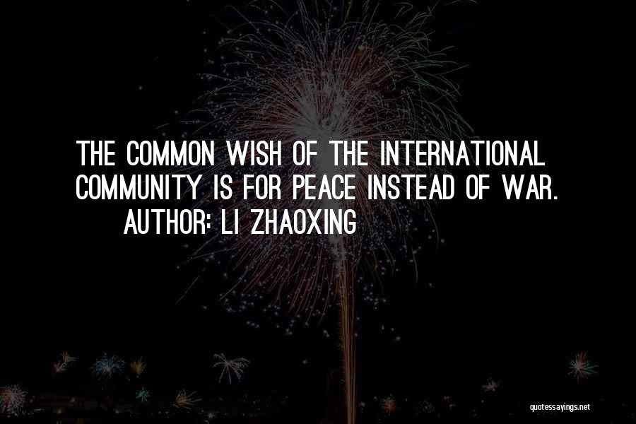 Li Zhaoxing Quotes: The Common Wish Of The International Community Is For Peace Instead Of War.