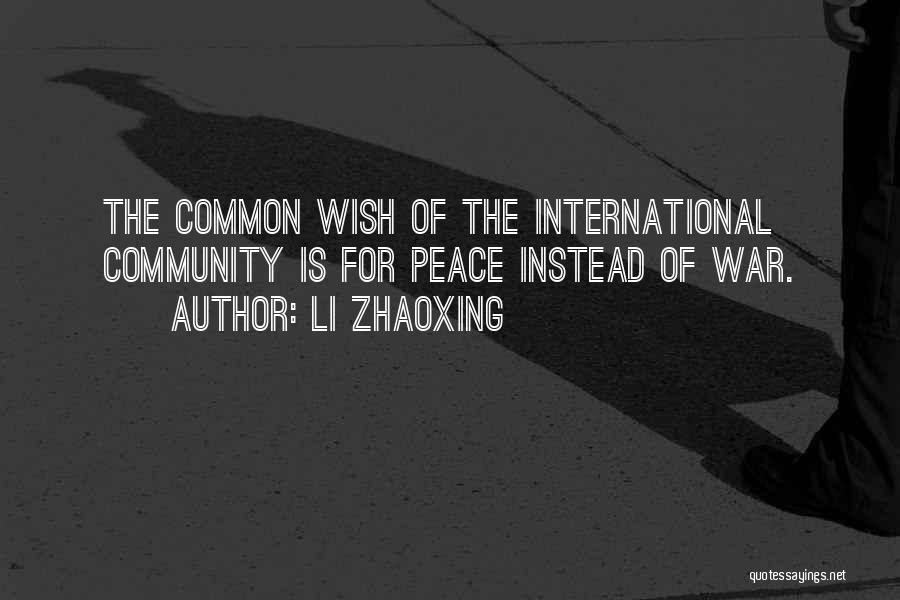 Li Zhaoxing Quotes: The Common Wish Of The International Community Is For Peace Instead Of War.