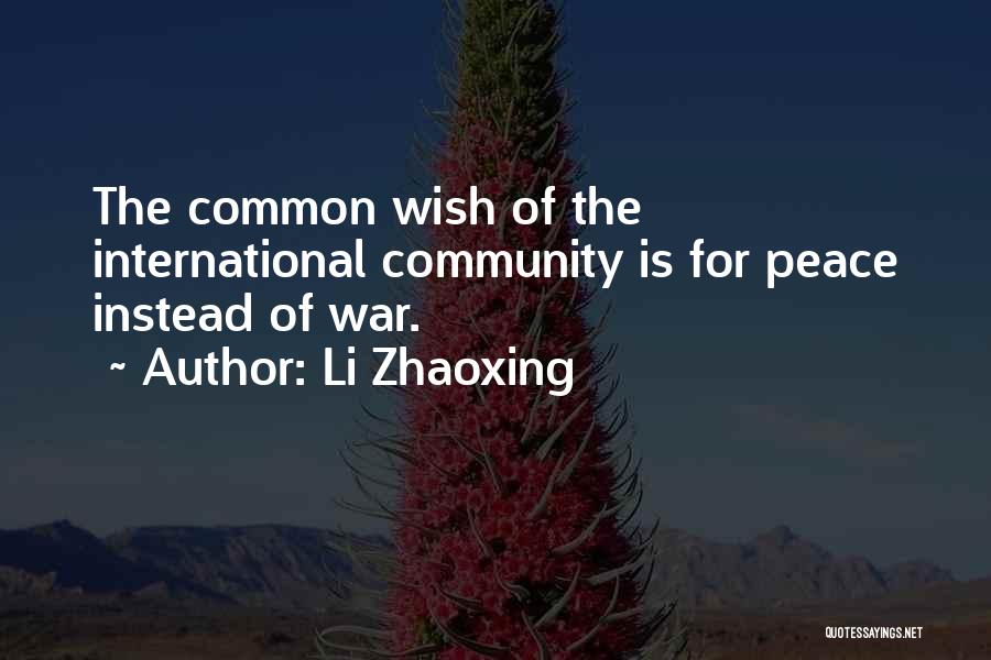 Li Zhaoxing Quotes: The Common Wish Of The International Community Is For Peace Instead Of War.