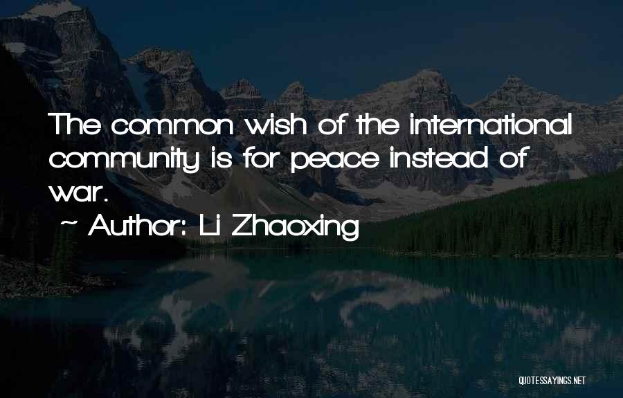 Li Zhaoxing Quotes: The Common Wish Of The International Community Is For Peace Instead Of War.