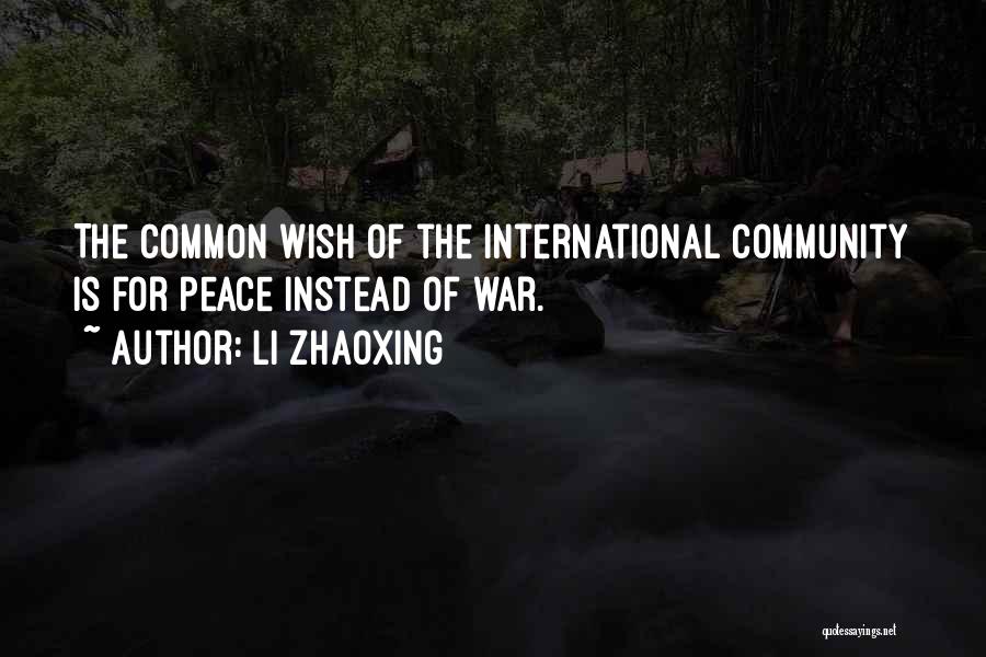 Li Zhaoxing Quotes: The Common Wish Of The International Community Is For Peace Instead Of War.