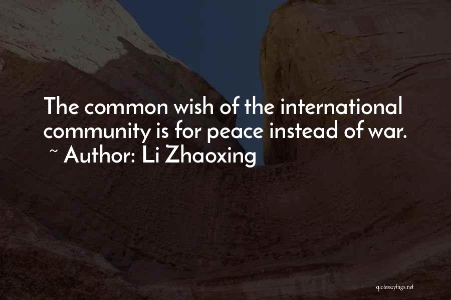 Li Zhaoxing Quotes: The Common Wish Of The International Community Is For Peace Instead Of War.