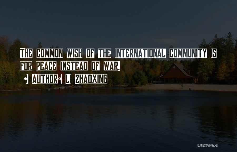Li Zhaoxing Quotes: The Common Wish Of The International Community Is For Peace Instead Of War.