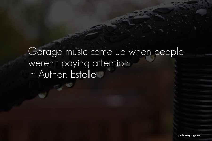 Estelle Quotes: Garage Music Came Up When People Weren't Paying Attention.