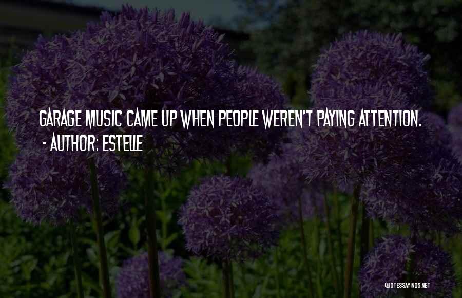 Estelle Quotes: Garage Music Came Up When People Weren't Paying Attention.