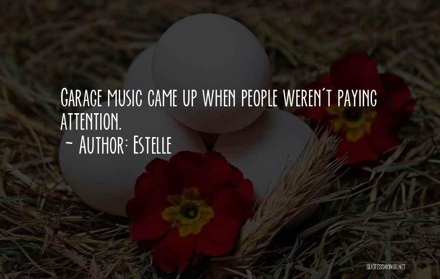 Estelle Quotes: Garage Music Came Up When People Weren't Paying Attention.