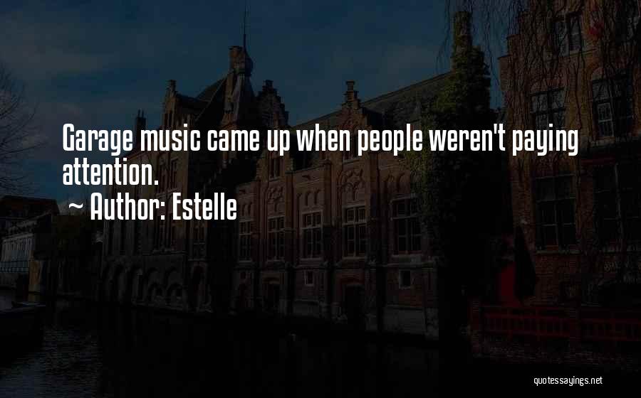 Estelle Quotes: Garage Music Came Up When People Weren't Paying Attention.