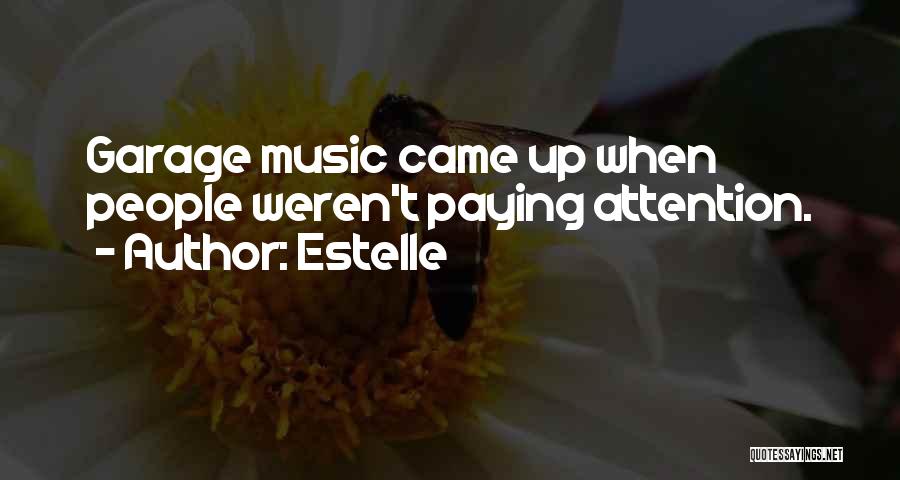 Estelle Quotes: Garage Music Came Up When People Weren't Paying Attention.