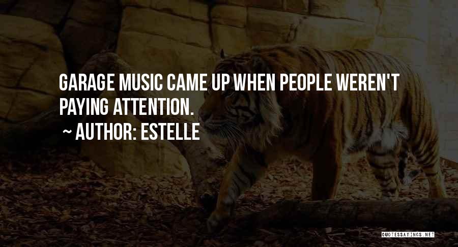 Estelle Quotes: Garage Music Came Up When People Weren't Paying Attention.