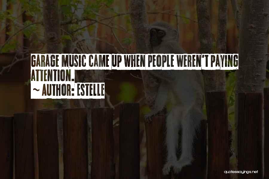 Estelle Quotes: Garage Music Came Up When People Weren't Paying Attention.