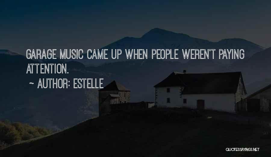 Estelle Quotes: Garage Music Came Up When People Weren't Paying Attention.
