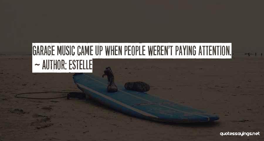 Estelle Quotes: Garage Music Came Up When People Weren't Paying Attention.