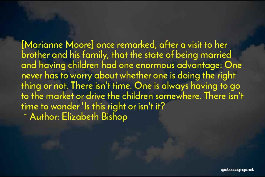 Elizabeth Bishop Quotes: [marianne Moore] Once Remarked, After A Visit To Her Brother And His Family, That The State Of Being Married And
