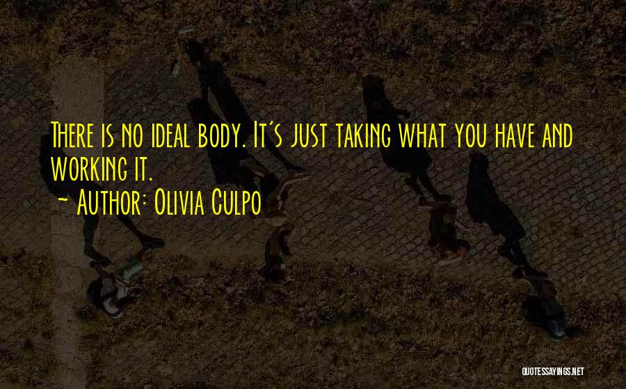 Olivia Culpo Quotes: There Is No Ideal Body. It's Just Taking What You Have And Working It.