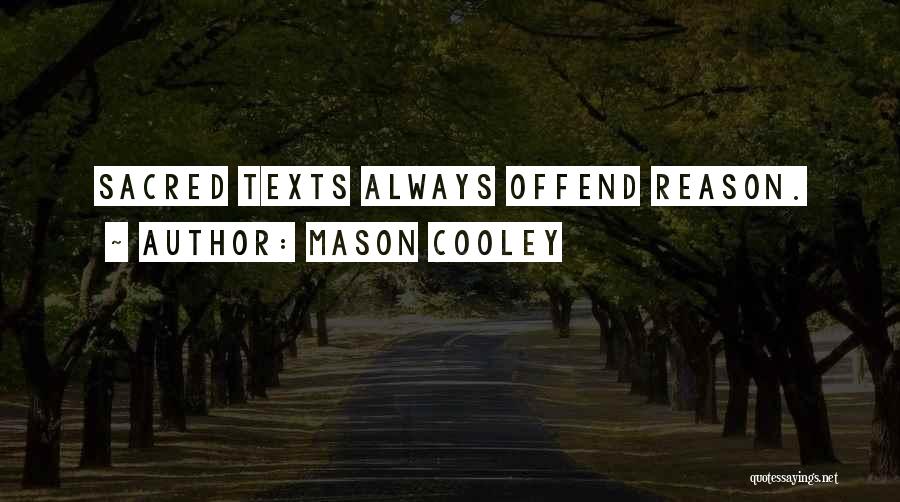 Mason Cooley Quotes: Sacred Texts Always Offend Reason.