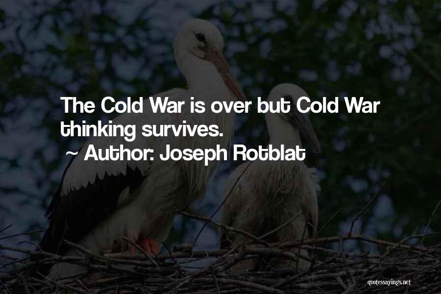 Joseph Rotblat Quotes: The Cold War Is Over But Cold War Thinking Survives.