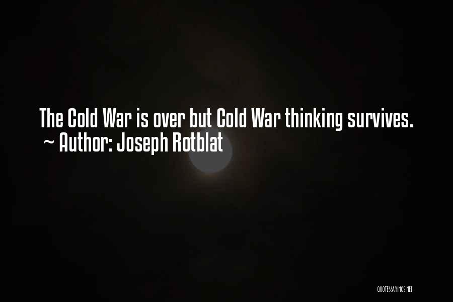 Joseph Rotblat Quotes: The Cold War Is Over But Cold War Thinking Survives.