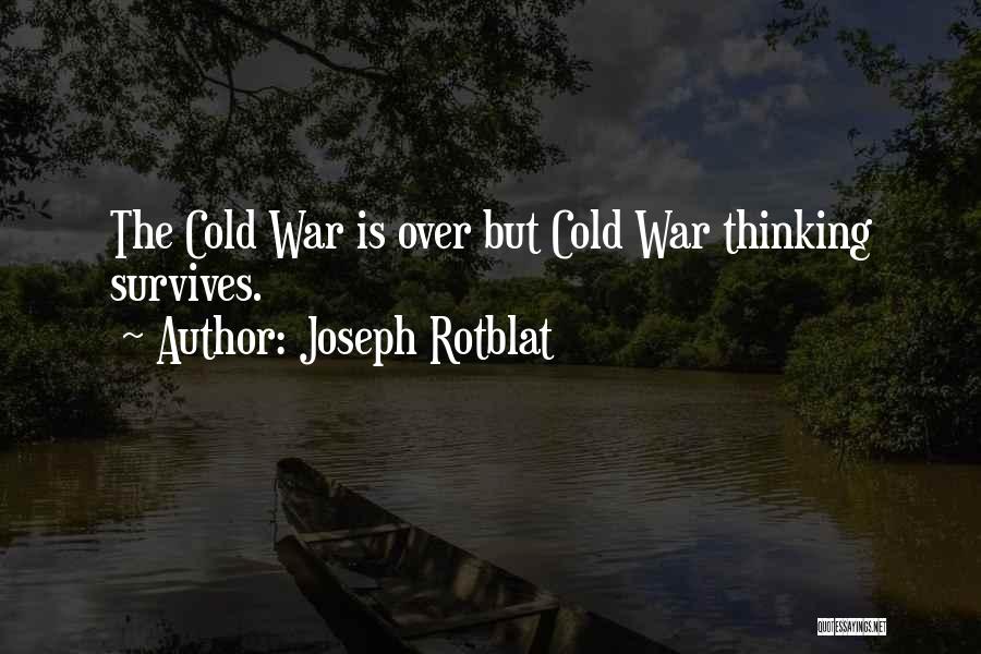 Joseph Rotblat Quotes: The Cold War Is Over But Cold War Thinking Survives.