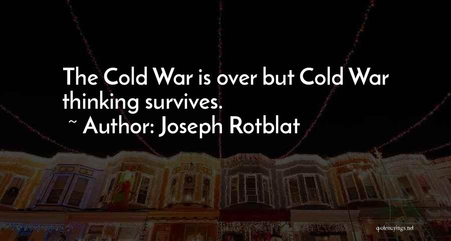 Joseph Rotblat Quotes: The Cold War Is Over But Cold War Thinking Survives.
