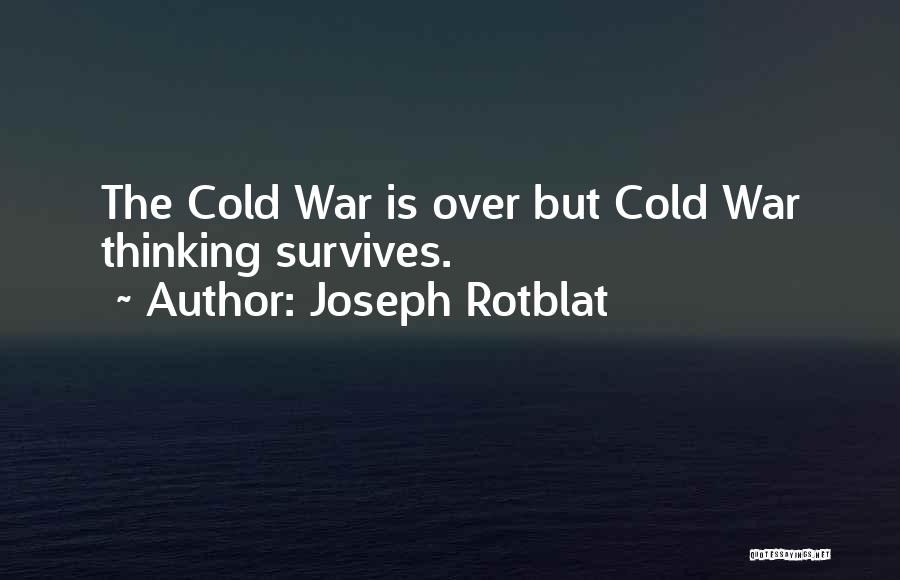 Joseph Rotblat Quotes: The Cold War Is Over But Cold War Thinking Survives.