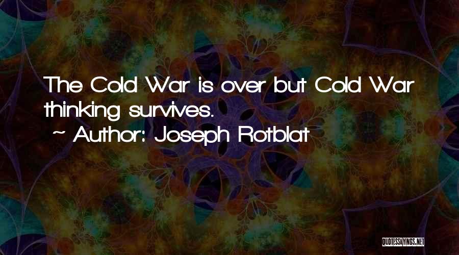Joseph Rotblat Quotes: The Cold War Is Over But Cold War Thinking Survives.