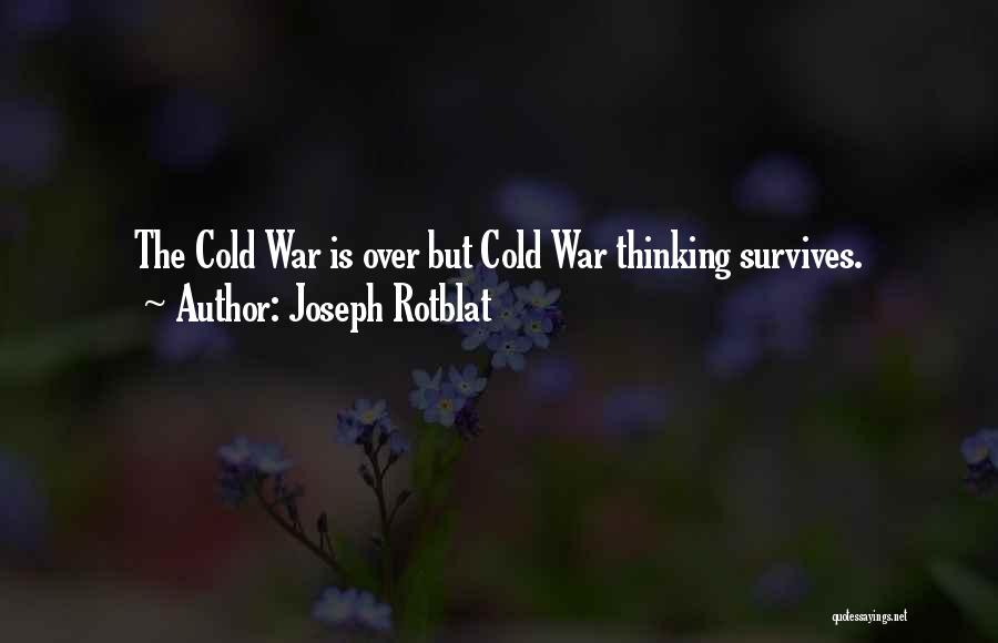 Joseph Rotblat Quotes: The Cold War Is Over But Cold War Thinking Survives.