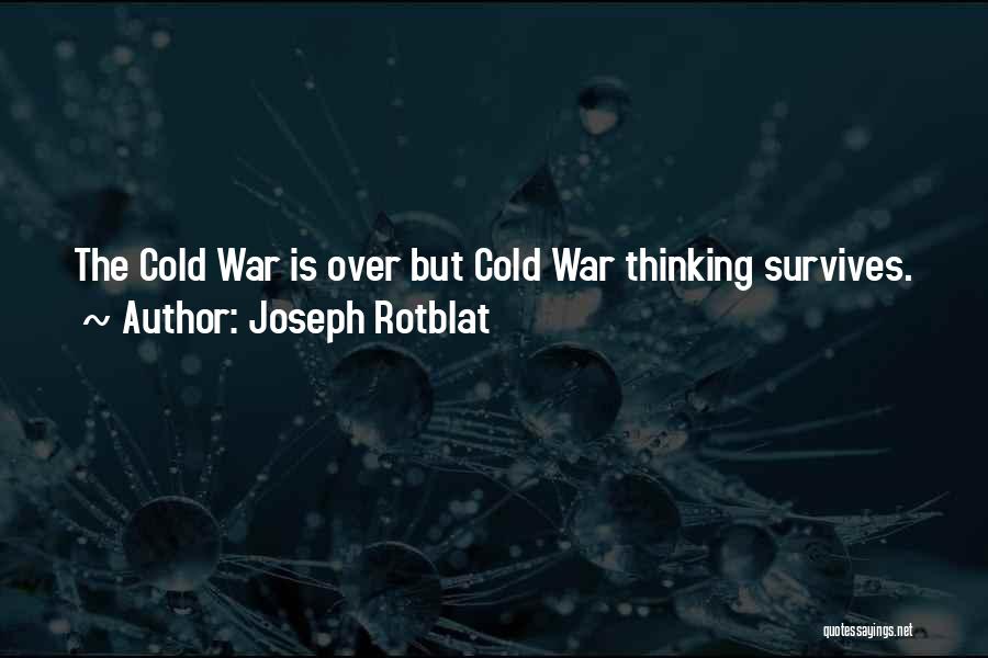 Joseph Rotblat Quotes: The Cold War Is Over But Cold War Thinking Survives.