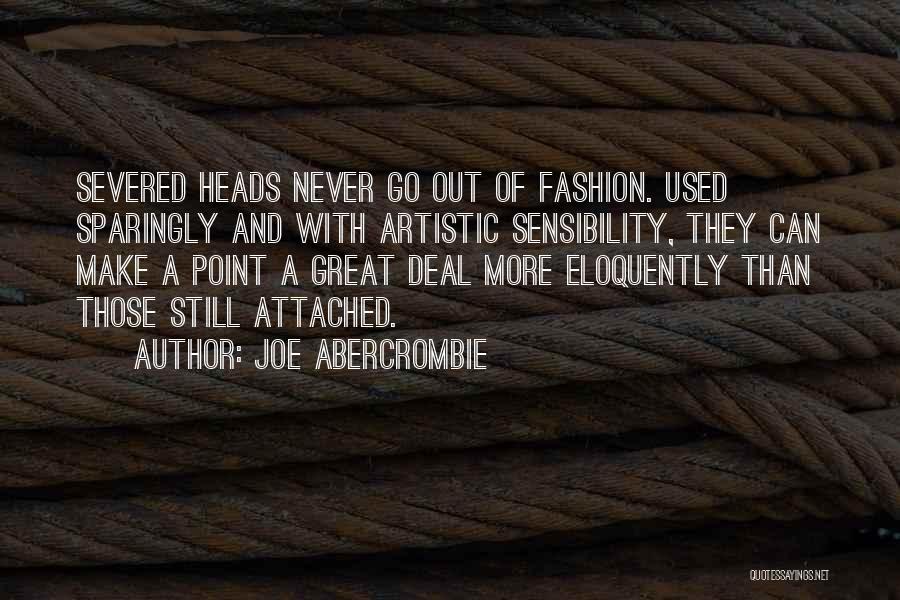 Joe Abercrombie Quotes: Severed Heads Never Go Out Of Fashion. Used Sparingly And With Artistic Sensibility, They Can Make A Point A Great