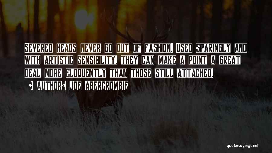 Joe Abercrombie Quotes: Severed Heads Never Go Out Of Fashion. Used Sparingly And With Artistic Sensibility, They Can Make A Point A Great