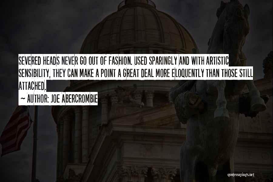 Joe Abercrombie Quotes: Severed Heads Never Go Out Of Fashion. Used Sparingly And With Artistic Sensibility, They Can Make A Point A Great