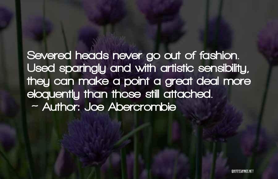 Joe Abercrombie Quotes: Severed Heads Never Go Out Of Fashion. Used Sparingly And With Artistic Sensibility, They Can Make A Point A Great
