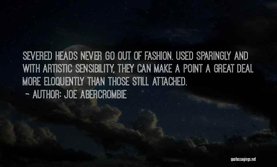 Joe Abercrombie Quotes: Severed Heads Never Go Out Of Fashion. Used Sparingly And With Artistic Sensibility, They Can Make A Point A Great